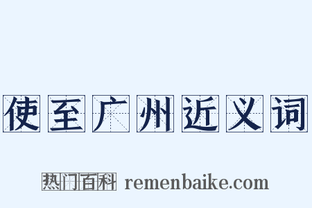 使至广州近义词是什么意思的图片